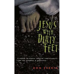 Jesus with Dirty Feet: A Down-to-Earth Look at Christianity for the Curious Skep
